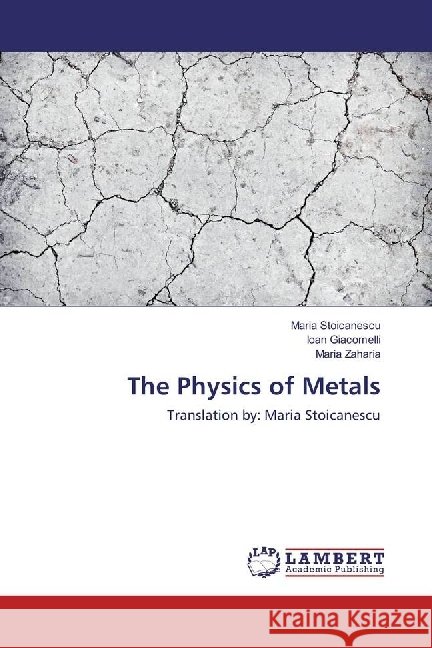 The Physics of Metals : Translation by: Maria Stoicanescu Stoicanescu, Maria; Giacomelli, Ioan; Zaharia, Maria 9786202095389 LAP Lambert Academic Publishing - książka