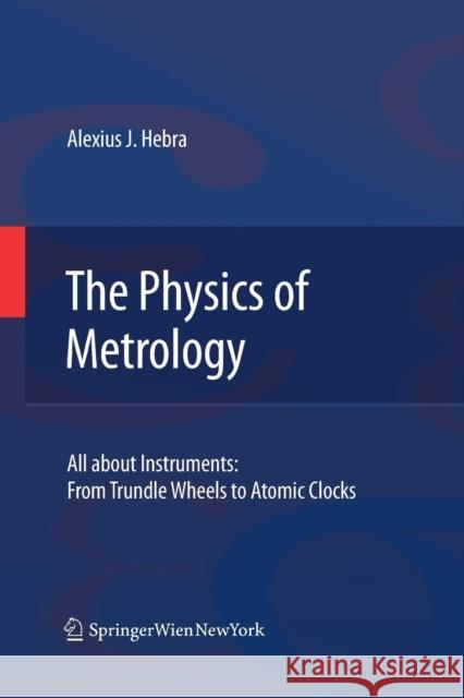 The Physics of Metrology: All about Instruments: From Trundle Wheels to Atomic Clocks Hebra, Alex 9783709116746 Springer - książka