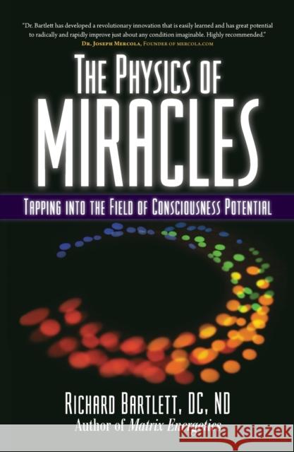 The Physics of Miracles: Tapping in to the Field of Consciousness Potential Richard Bartlett 9781582702490 Beyond Words Publishing - książka