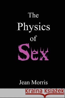 The Physics of Sex Jean Morris 9780557826070 Lulu.com - książka