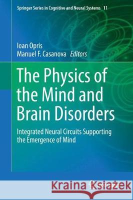 The Physics of the Mind and Brain Disorders: Integrated Neural Circuits Supporting the Emergence of Mind Opris, Ioan 9783319296722 Springer - książka