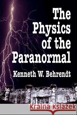 The Physics of the Paranormal Kenneth W. Behrendt 9781403325518 Authorhouse - książka