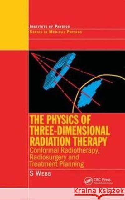 The Physics of Three Dimensional Radiation Therapy: Conformal Radiotherapy, Radiosurgery and Treatment Planning S. Webb 9781138445710 CRC Press - książka