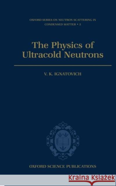 The Physics of Ultracold Neutrons V. K. Ignatovich G. B. Pontecorvo 9780198510154 Oxford University Press - książka