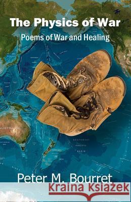 The Physics of War: Poems of War and Healing Peter Michael Bourret 9781502471970 Createspace - książka