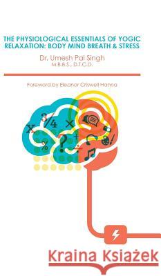 The Physiological Essentials of Yogic Relaxation: Body Mind Breath & Stress Dr Umesh Pal Singh 9781482822311 Partridge India - książka