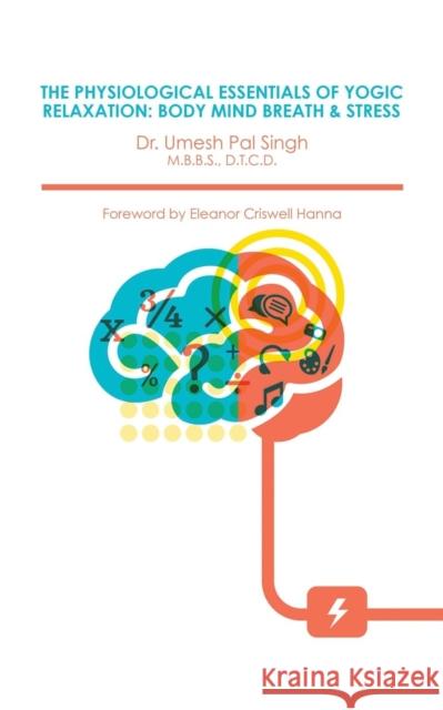 The Physiological Essentials of Yogic Relaxation: Body Mind Breath & Stress Dr Umesh Pal Singh 9781482822328 Partridge India - książka