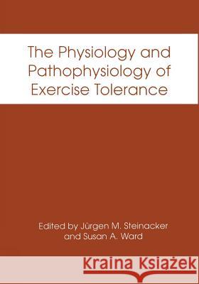 The Physiology and Pathophysiology of Exercise Tolerance Jurgen M. Steinacker Susan A. Ward 9781461377009 Springer - książka