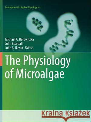 The Physiology of Microalgae Michael a. Borowitzka John Beardall John a. Raven 9783319797052 Springer - książka