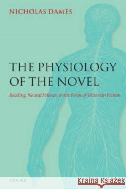 The Physiology of the Novel: Reading, Neural Science, and the Form of Victorian Fiction Dames, Nicholas 9780199208968 Oxford University Press, USA - książka
