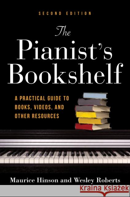 The Pianist\'s Bookshelf, Second Edition: A Practical Guide to Books, Videos, and Other Resources Maurice Hinson Wesley Roberts 9780253067272 Indiana University Press - książka