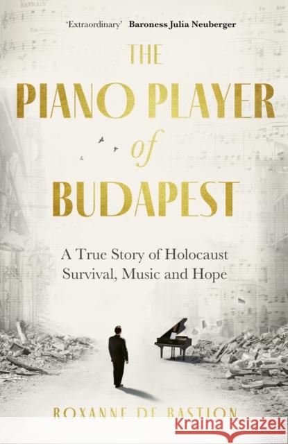 The Piano Player of Budapest: A True Story of Holocaust Survival, Music and Hope Bastion, Roxanne de 9781472147851 Little, Brown - książka