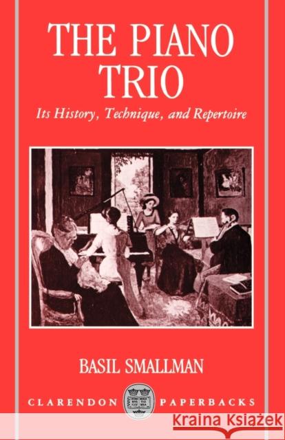 The Piano Trio: Its History, Technique, and Repertoire Smallman, Basil 9780198163046 Oxford University Press - książka