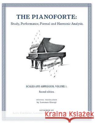 The Pianoforte: Study, Performance, Formal and Harmonic Analysis: Scales and Arpeggios Loris Cerofolini Lorenzo Giorgi Ornella Campanino 9781976296246 Createspace Independent Publishing Platform - książka