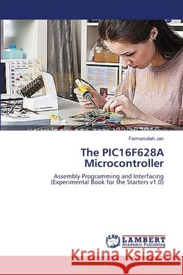 The PIC16F628A Microcontroller Jan, Farmanullah 9783659590429 LAP Lambert Academic Publishing - książka