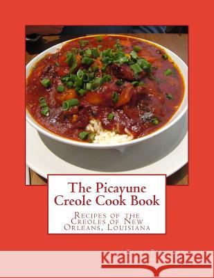 The Picayune Creole Cook Book: Recipes of the Creoles of New Orleans, Louisiana Times-Picayune Publishing Co Miss Georgia Goodblood 9781548999827 Createspace Independent Publishing Platform - książka