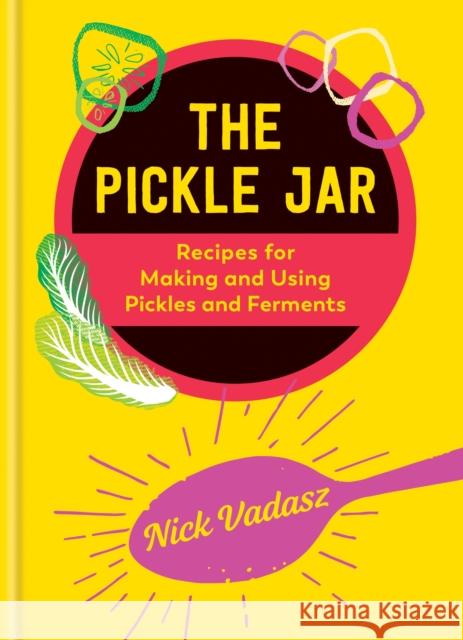 The Pickle Jar: Recipes for Making and Using Pickles and Ferments Nick Vadasz 9781804192740 Octopus Publishing Group - książka