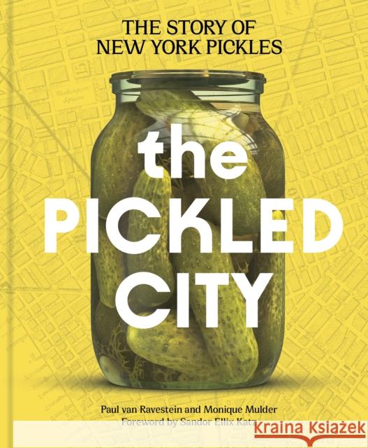 The Pickled City: A Biography of New York Pickles Paul Va Monique Mulder Sandor Ellix Katz 9781797238371 Princeton Architectural Press - książka