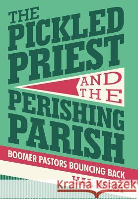 The Pickled Priest and the Perishing Parish: Boomer Pastors Bouncing Back Hal West 9781490896694 WestBow Press - książka