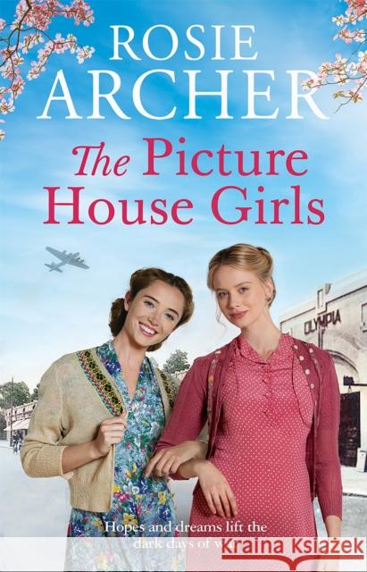 The Picture House Girls: A heartwarming wartime saga brimming with warmth and nostalgia Rosie Archer 9781529405309 Quercus Publishing - książka