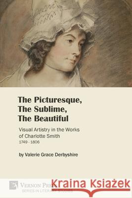 The Picturesque, The Sublime, The Beautiful: Visual Artistry in the Works of Charlotte Smith (1749-1806) [Paperback, B&W] Valerie Derbyshire 9781622738427 Vernon Press - książka