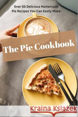 The Pie Cookbook: Over 50 Delicious Homemade Pie Recipes You Can Easily Make Teresa Moore 9781719838313 Independently Published - książka