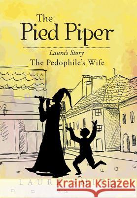 The Pied Piper: Laura's Story the Pedophile's Wife Smith, Laura 9781503532182 Xlibris Corporation - książka