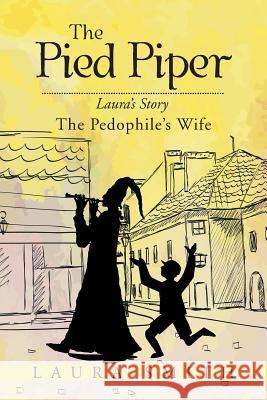 The Pied Piper: Laura's Story the Pedophile's Wife Smith, Laura 9781503532199 Xlibris Corporation - książka