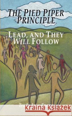 The Pied Piper Principle: Lead, and They Will Follow Trudy Jean Evans 9781587361586 Hats Off Books - książka