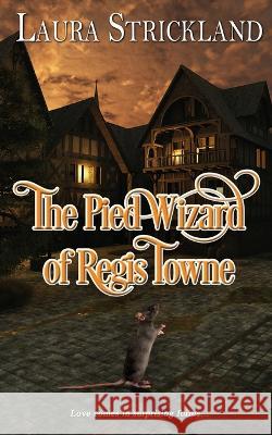 The Pied Wizard of Regis Towne Laura Strickland   9781509242450 Wild Rose Press - książka