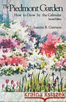 The Piedmont Garden: How to Grow by the Calendar, 2nd Ed. Garrison, Juanita B. 9780872497177 University of South Carolina Press - książka