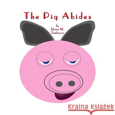 The Pig Abides Shawn M. Tomlinson 9781365185236 Lulu.com - książka