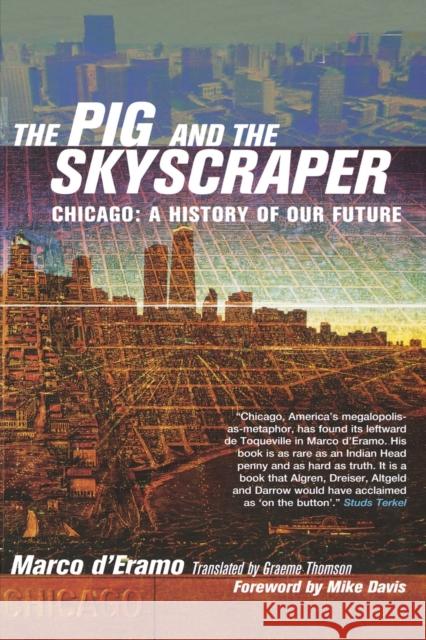 The Pig and the Skyscraper: Chicago: A History of Our Future Marco D'Eramo Graeme Thomson Mike Davis 9781859844984 Verso - książka