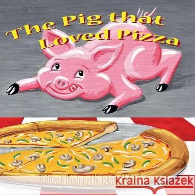 The Pig that Loved Pizza Joanne McGrath, Joanne McGrath 9781542856256 Createspace Independent Publishing Platform - książka