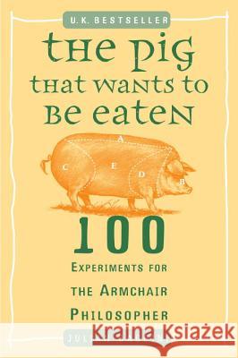 The Pig That Wants to Be Eaten: 100 Experiments for the Armchair Philosopher Julian Baggini 9780452287440 Plume Books - książka