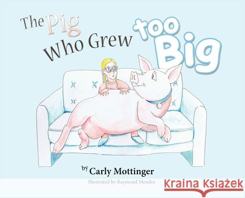 The Pig Who Grew Too Big Carly Mottinger Raymond Mendez 9780578308791 Starry Mill Entertainment, LLC. - książka