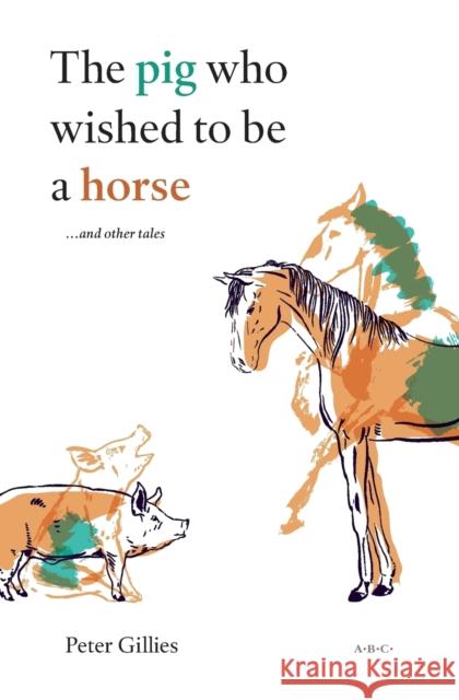 The Pig Who Wished to Be a Horse ...and Other Tales Peter Gillies 9782954635262 ABC Editions - książka