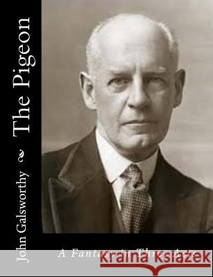 The Pigeon: A Fantasy in Three Acts John, Sir Galsworthy 9781517462741 Createspace - książka