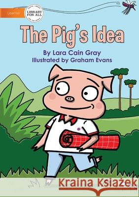 The Pig's Idea Lara Cain Gray Graham Evans 9781922721945 Library for All - książka