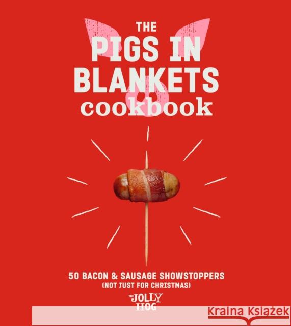The Pigs in Blankets Cookbook: 50 Bacon & Sausage Showstoppers (not just for Christmas) The Jolly Hog 9781529902389 Ebury Publishing - książka