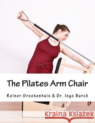 The Pilates Arm Chair Reiner Grootenhuis Dr Ingo Barck Miriam Abels 9781537486888 Createspace Independent Publishing Platform - książka