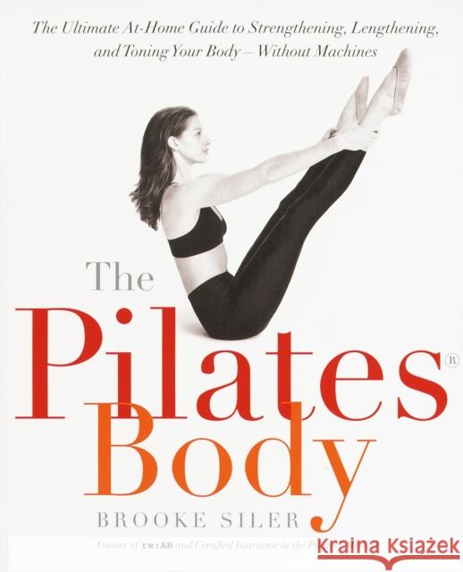 The Pilates Body: The Ultimate At-Home Guide to Strengthening, Lengthening and Toning Your Body- Without Machines Brooke Siler 9780767903967 Broadway Books - książka