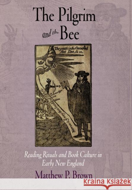 The Pilgrim and the Bee: Reading Rituals and Book Culture in Early New England Matthew P. B. Brown 9780812240153 University of Pennsylvania Press - książka