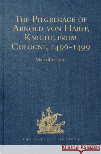 The Pilgrimage of Arnold Von Harff, Knight, from Cologne: Through Italy, Syria, Egypt, Arabia, Ethiopia, Nubia, Palestine, Turkey, France and Spain, W Letts, Malcolm 9781409414605  - książka