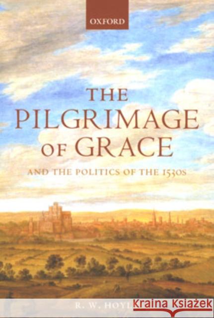 The Pilgrimage of Grace and the Politics of the 1530s R. W. Hoyle R. W. Hoyle 9780199259069 Oxford University Press, USA - książka