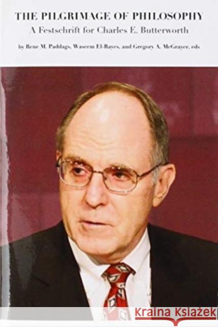 The Pilgrimage of Philosophy: A Festschrift for Charles E. Butterworth Rene M. Paddags Waseem El-Rayes Gregory A. McBrayer 9781587316579 St. Augustine's Press - książka