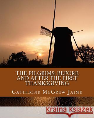 The Pilgrims: Before and After the First Thanksgiving Mrs Catherine McGrew Jaime 9781516875719 Createspace - książka