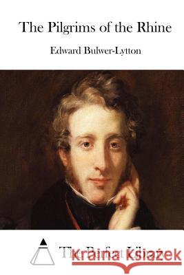 The Pilgrims of the Rhine Edward Bulwer-Lytton The Perfect Library 9781511753265 Createspace - książka