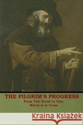 The Pilgrim's Progress: From This World to That Which Is to Come John Bunyan 9781618952912 Bibliotech Press - książka