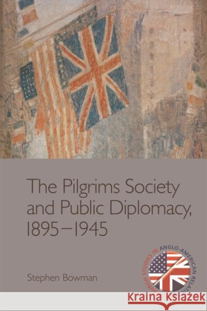 The Pilgrims Society and Public Diplomacy, 1895-1945 Stephen Bowman 9781474417815 Edinburgh University Press - książka